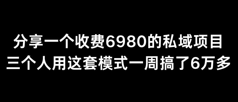 分享一个外面卖6980的私域项目三个人用这套模式一周搞了6万多【揭秘】-泡泡网赚