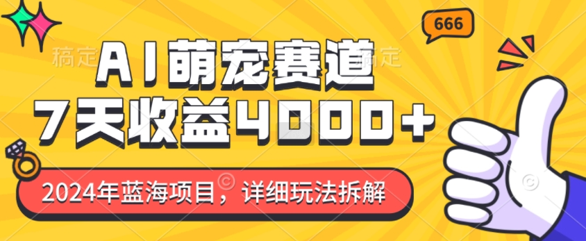 2024年蓝海项目，AI萌宠赛道，7天收益4k，详细玩法拆解-泡泡网赚
