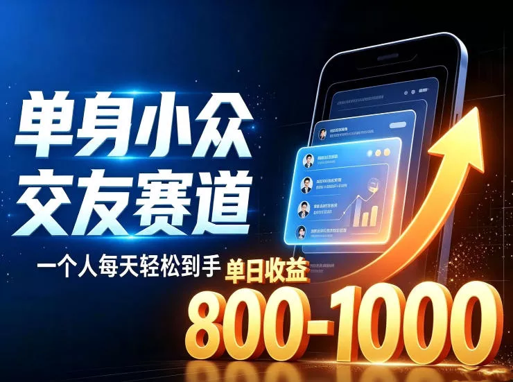 单身小众交友赛道,一个人每天轻松到手1000+,落地快、见效稳【揭秘】 单身小众交友赛道,一个人每天轻松到手1000+,落地快、见效稳【揭秘】
