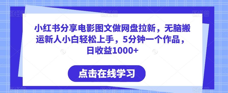 小红书分享电影图文做网盘拉新，无脑搬运新人小白轻松上手，5分钟一个作品，日收益1000+【揭秘】-泡泡网赚