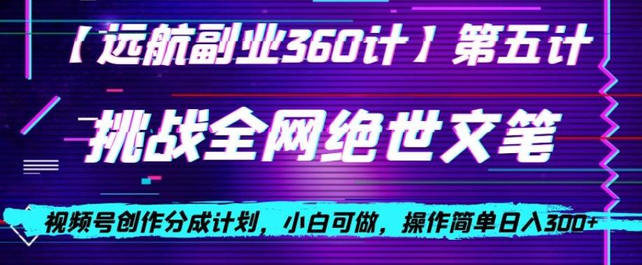 视频号创作分成之挑战全网绝世文笔，小白可做，操作简单日入300+【揭秘】-泡泡网赚