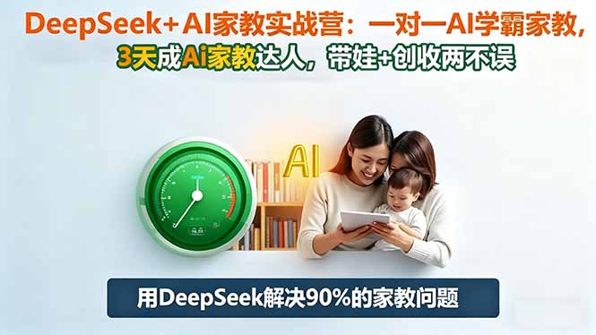 DeepSeek+AI家教实战营：1对1AI学霸家教,3天成Ai家教达人,带娃+创收两不误-泡泡网赚