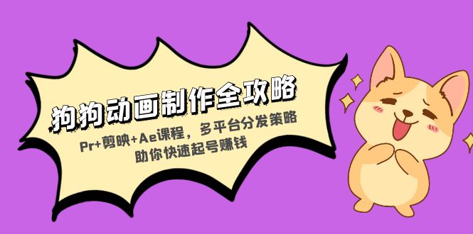 狗狗动画制作全攻略：Pr+剪映+Ae课程，多平台分发策略助你快速起号赚钱-泡泡网赚