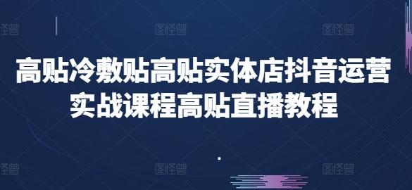 高贴冷敷贴高贴实体店抖音运营实战课程高贴直播教程-泡泡网赚