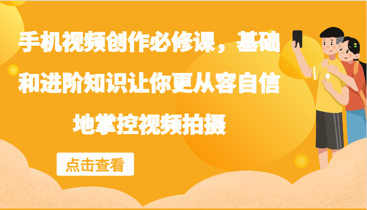 手机视频创作必修课，基础和进阶知识让你更从容自信地掌控视频拍摄-泡泡网赚