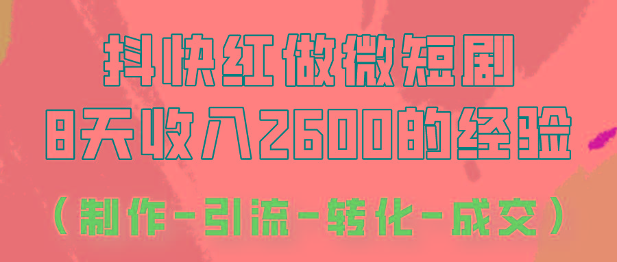 抖快做微短剧，8天收入2600+的实操经验，从前端设置到后期转化手把手教！-泡泡网赚