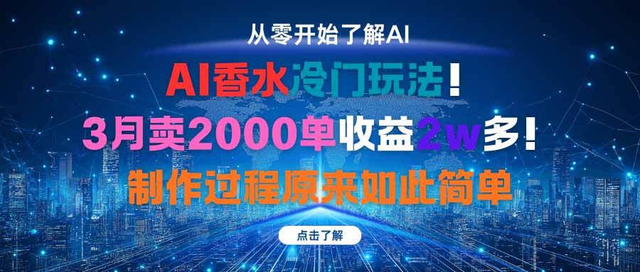 AI香水冷门玩法！3月卖2000单收益2w多！制作过程原来如此简单-泡泡网赚