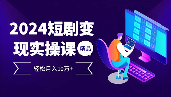 2024最火爆的项目短剧变现轻松月入10万+-泡泡网赚