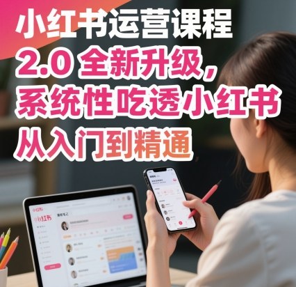 小红书运营课程2.0全新升级，从入门到精通，系统性吃透小红书-泡泡网赚