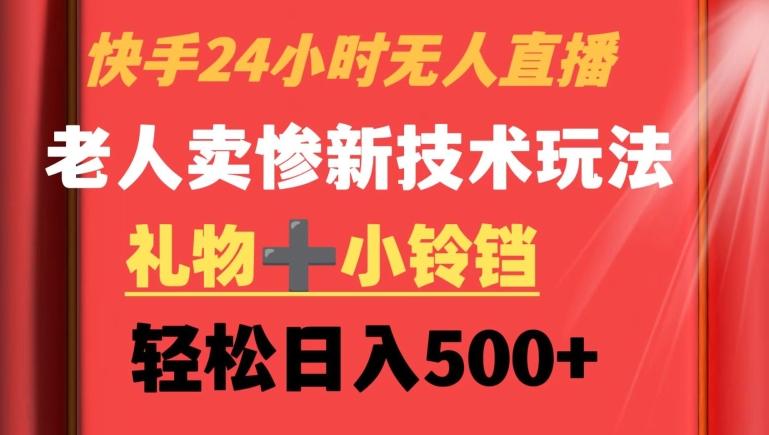 快手24小时无人直播，老人卖惨最新技术玩法，礼物+小铃铛，轻松日入500+【揭秘】-泡泡网赚