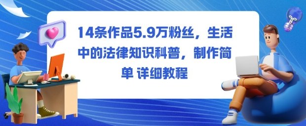 14条作品5.9W粉丝，生活中的法律知识科普，制作简单详细教程-泡泡网赚