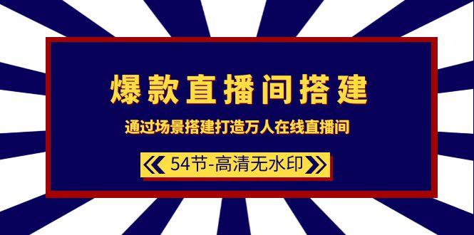 (9502期)爆款直播间-搭建：通过场景搭建-打造万人在线直播间(54节-高清无水印)-泡泡网赚