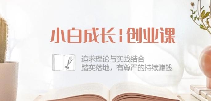 小白成长创业课：追求理论与实践结合，踏实落地，有尊严的持续赚钱-42节-泡泡网赚