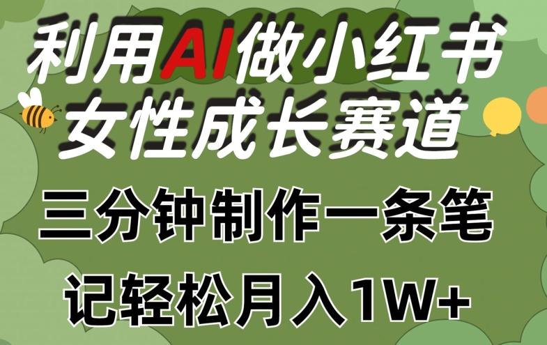 利用Ai做小红书女性成长赛道，三分钟制作一条笔记，轻松月入1w+【揭秘】-泡泡网赚