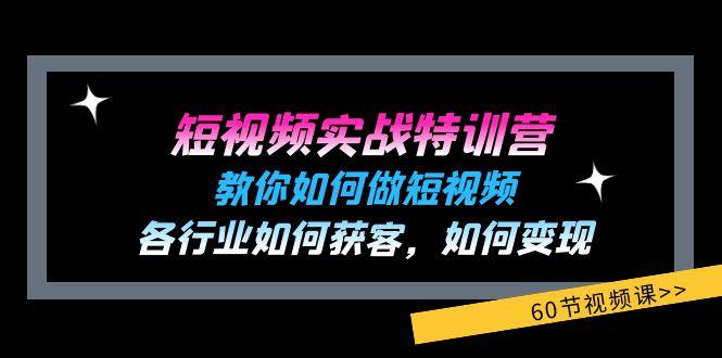 短视频实战特训营：教你如何做短视频，各行业如何获客，如何变现 (60节)-泡泡网赚