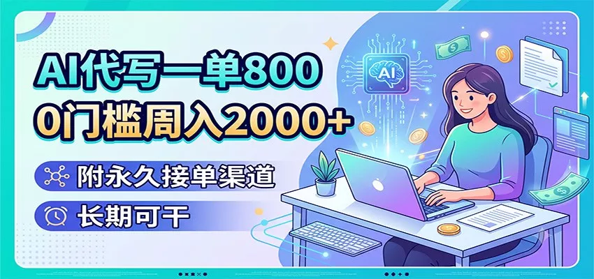 AI代写一单800，0门槛周入2000+，附永久接单渠道，长期可干-泡泡网赚