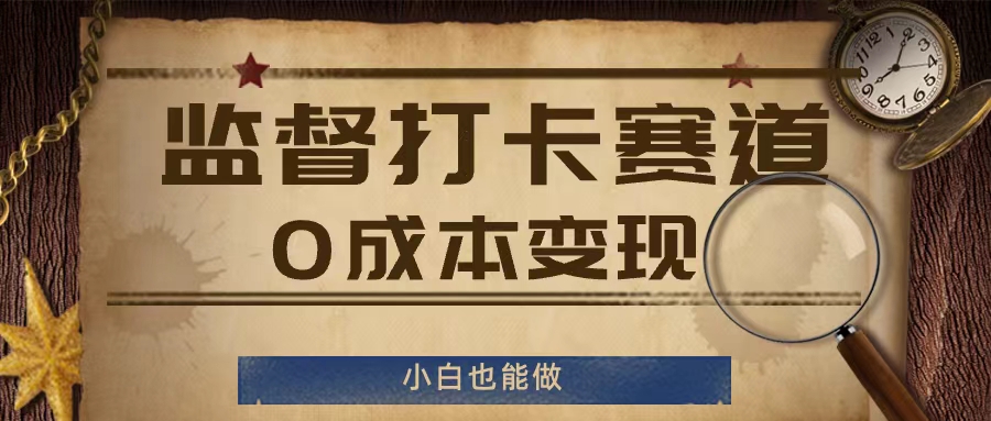 监督打卡赛道，0成本变现，小白也可以做【揭秘】-泡泡网赚