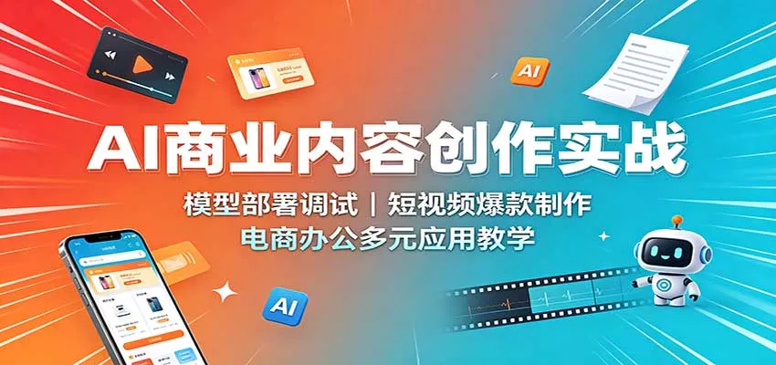 AI商业内容创作实战：模型部署调试，短视频爆款制作，电商办公多元应用教学-泡泡网赚