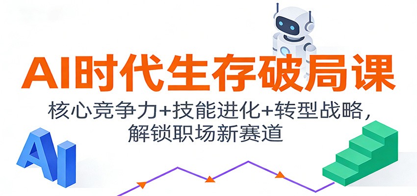 AI时代生存破局课：核心竞争力+技能进化+转型战略，解锁职场新赛道-泡泡网赚