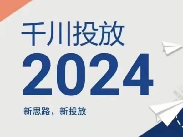 2024年千川投放，新思路新投放-泡泡网赚
