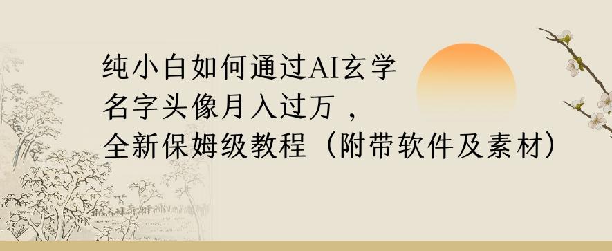 纯小白如何通过AI玄学名字头像，月入过万，高复购高利润，全新保姆级教程【揭秘】-泡泡网赚