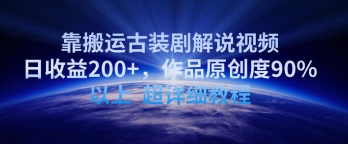 靠搬运古装剧解说视频，日收益200+，作品原创度90%以上，超详细教程【揭秘】-泡泡网赚