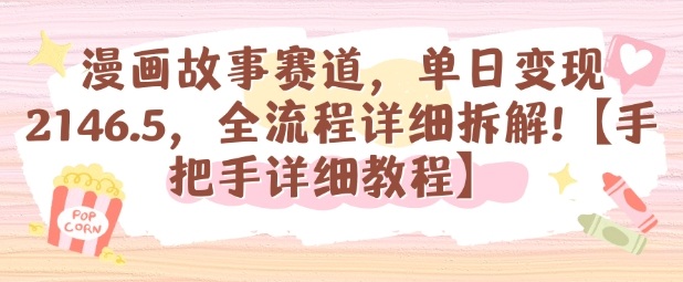 漫画故事赛道，单日变现1k，全流程详细拆解【手把手详细教程】-泡泡网赚