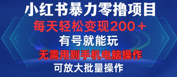 小红书暴力零撸项目，有号就能玩，单号每天变现1到15元，可放大批量操作，无需手机电脑操作【揭秘】-泡泡网赚