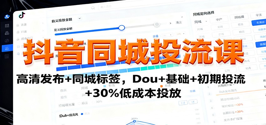 抖音同城投流课：高清发布+同城标签，Dou+基础+初期投流+30%低成本投放-泡泡网赚