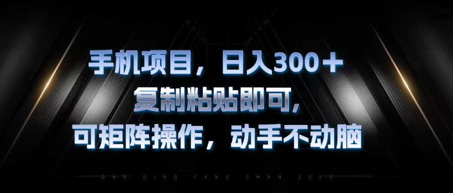 手机项目，日入300+，复制黏贴即可，可矩阵操作，动手不动脑-泡泡网赚