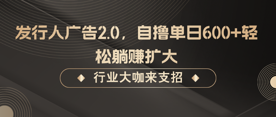 发行人广告2.0，无需任何成本自撸单日600+，轻松躺赚扩大-泡泡网赚