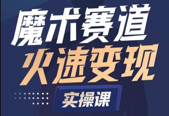 魔术起号全流程实操课，带你如何入场魔术赛道，​做一个可以快速变现的魔术师-泡泡网赚
