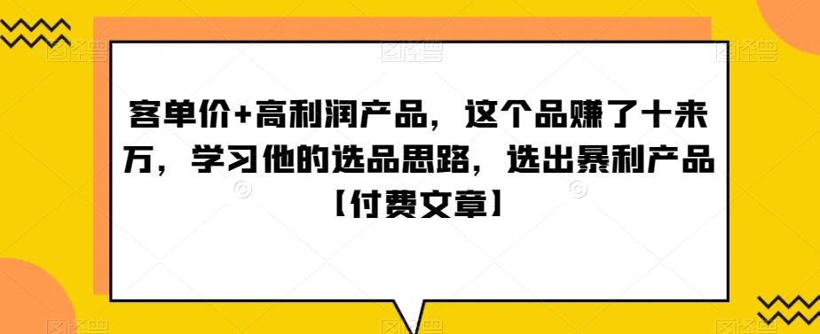 ‮单客‬价+高利润产品，这个品‮了赚‬十来万，‮习学‬他‮选的‬品思路，‮出选‬暴‮产利‬品【付费文章】-泡泡网赚