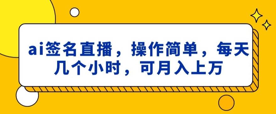 ai签名直播，操作简单，简单几个小时，可月入上万-泡泡网赚