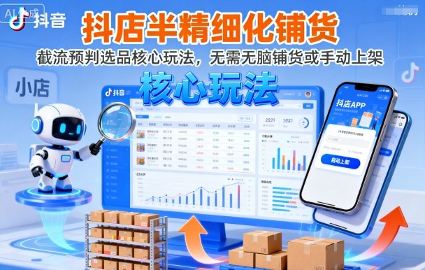 抖店半精细化铺货，截流预判选品核心玩法，无需无脑铺货或手动上架(更新9月)-泡泡网赚