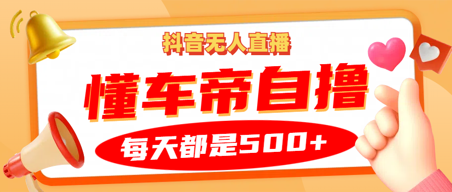 抖音无人直播“懂车帝”自撸玩法，每天2小时收益500+-泡泡网赚