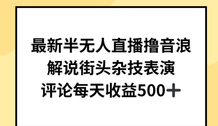 最新半无人直播撸音浪，解说街头杂技表演，平均每天收益500+【揭秘】-泡泡网赚