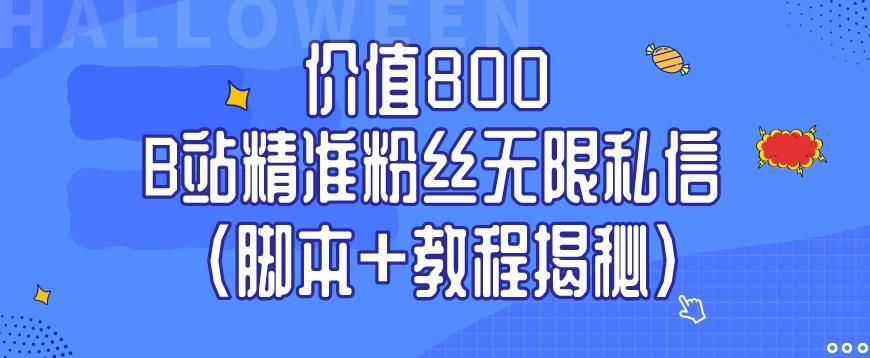 价值800 B站精准粉丝无限私信（脚本+教程揭秘）-泡泡网赚