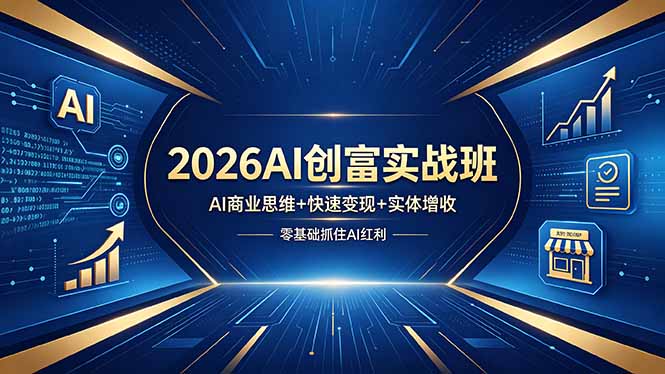 2026AI创富实战班，AI商业思维+快速变现+实体增收，零基础抓住AI红利-泡泡网赚