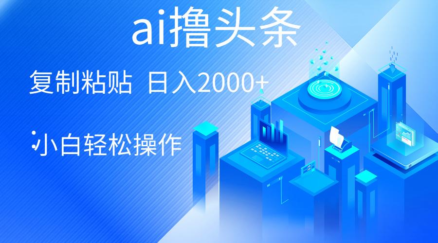 AI一键生成爆款文章撸头条 轻松日入2000+，小白操作简单， 收益无上限-泡泡网赚