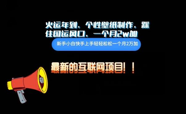 火运年到，个性壁纸制作，踩住国运风口，1个月2w加【揭秘】-泡泡网赚