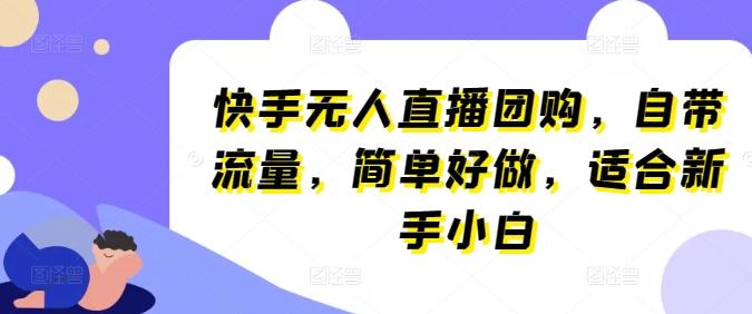 快手无人直播团购，自带流量，简单好做，适合新手小白【揭秘】-泡泡网赚