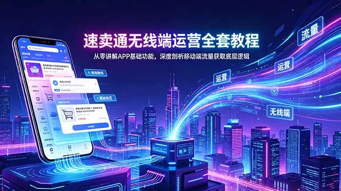 速卖通无线端运营全套教程，从零讲解APP基础功能，深度剖析移动端流量获取底层逻辑-泡泡网赚