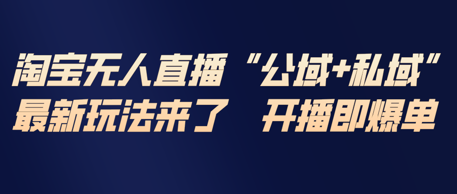 淘宝无人直播最新玩法，包含私域和公域两种玩法-泡泡网赚
