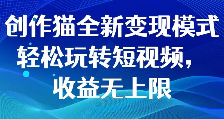 创作猫全新变现模式，轻松玩转短视频，收益无上限-泡泡网赚