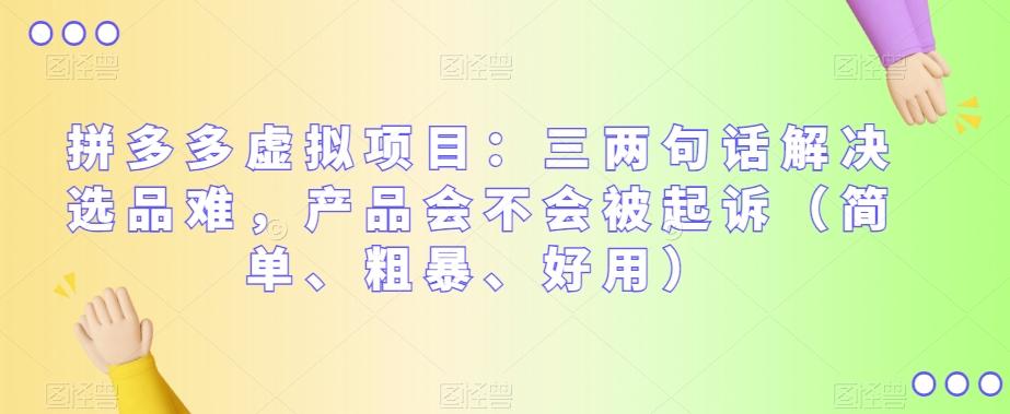 拼多多虚拟项目：三两句话解决选品难，产品会不会被起诉（简单、粗暴、好用）-泡泡网赚