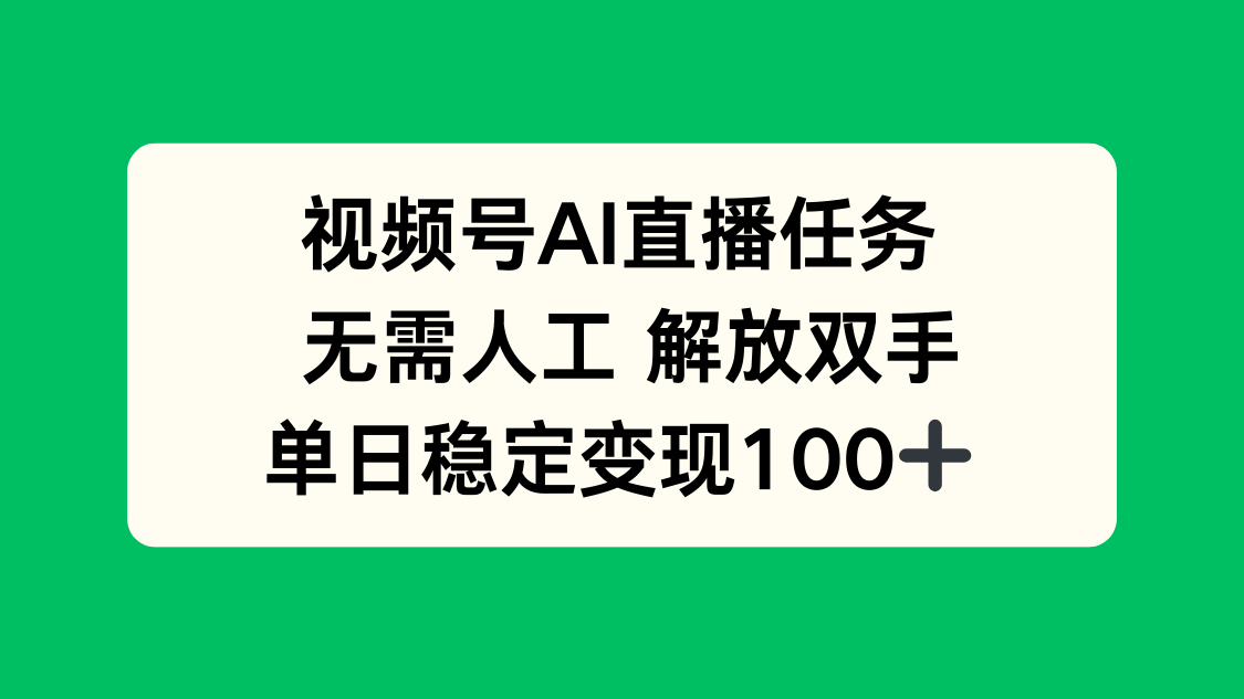 视频号AI直播任务，无需人工，解放双手，当天变现100+-泡泡网赚