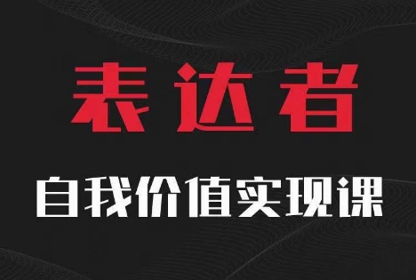 【表达者】自我价值实现课，思辨盛宴极致表达-泡泡网赚