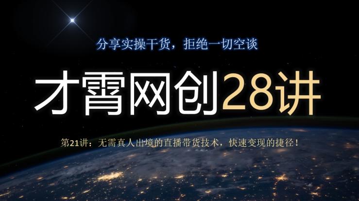 才霄网创28讲第21讲：无需真人出境的直播带货技术，快速变现的捷径！-泡泡网赚