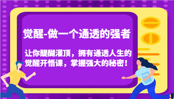 认知觉醒，让你醍醐灌顶拥有通透人生，掌握强大的秘密！觉醒开悟课(更新)-泡泡网赚